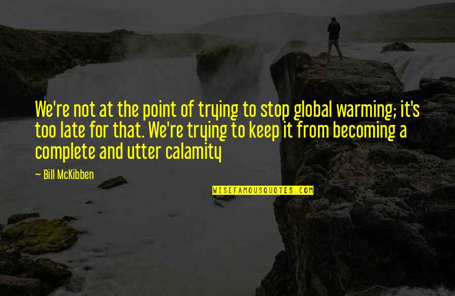 Utter Stop Quotes By Bill McKibben: We're not at the point of trying to