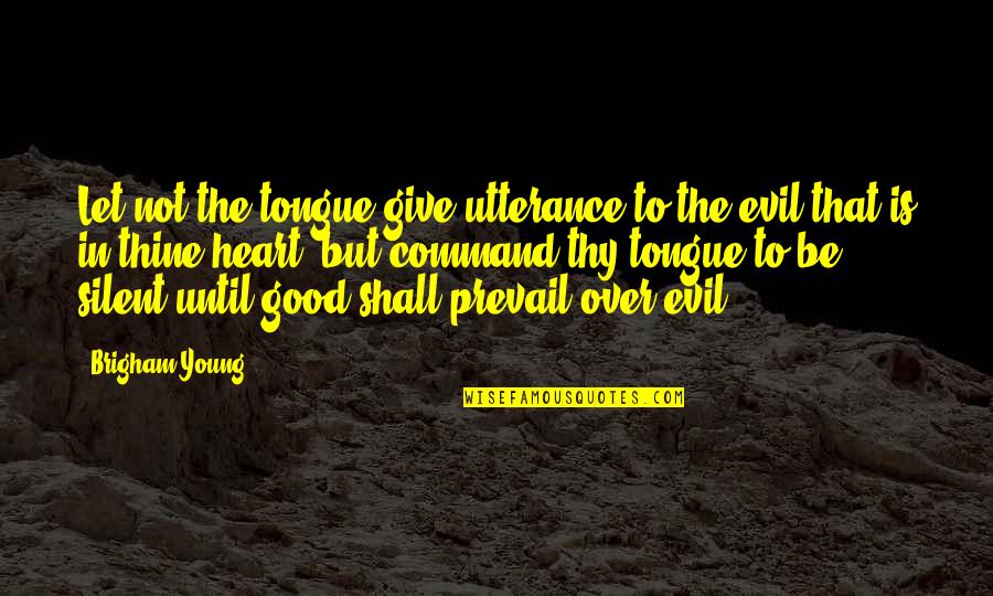 Utterance Quotes By Brigham Young: Let not the tongue give utterance to the