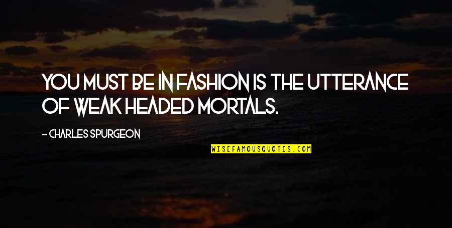 Utterance Quotes By Charles Spurgeon: You must be in fashion is the utterance