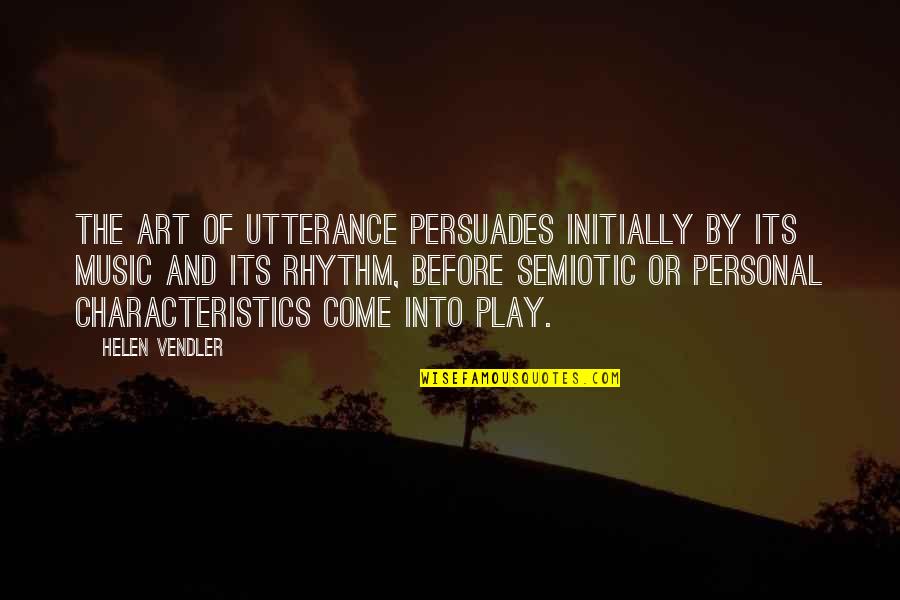 Utterance Quotes By Helen Vendler: The art of utterance persuades initially by its