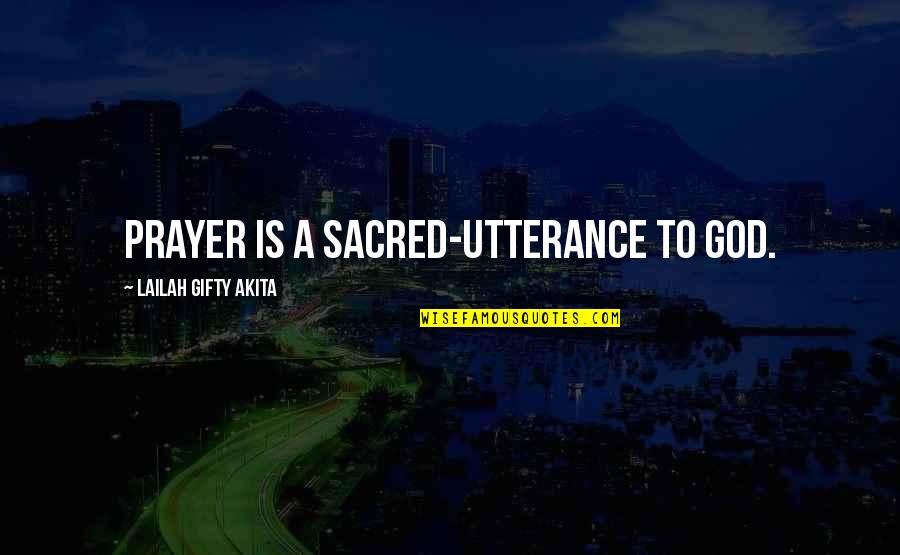 Utterance Quotes By Lailah Gifty Akita: Prayer is a sacred-utterance to God.