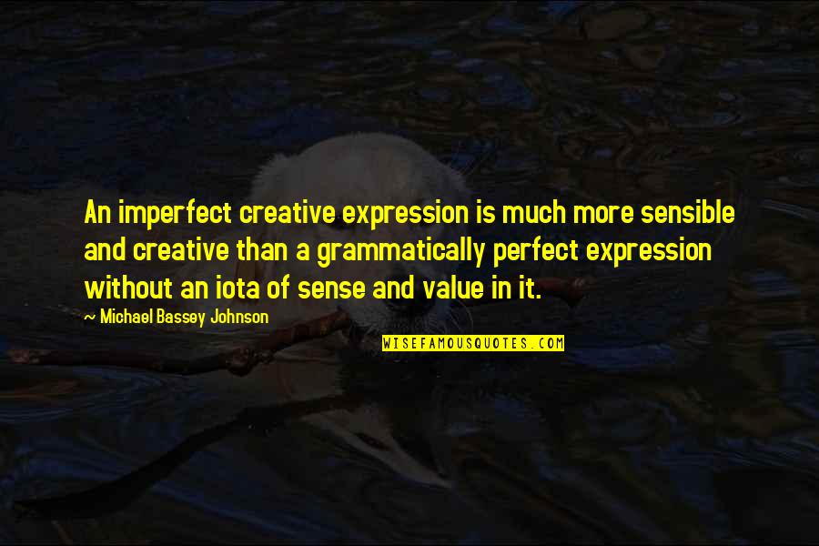 Utterance Quotes By Michael Bassey Johnson: An imperfect creative expression is much more sensible