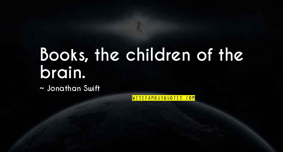 Utterback Supply Quotes By Jonathan Swift: Books, the children of the brain.