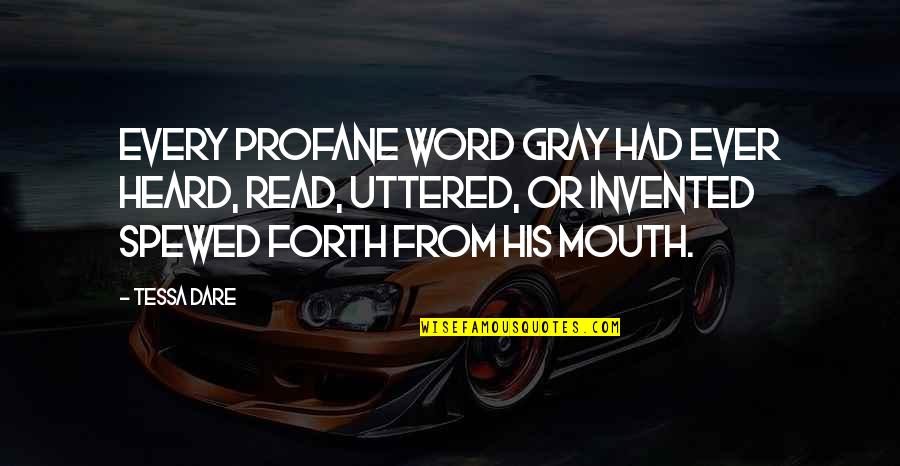 Uttered By Mouth Quotes By Tessa Dare: Every profane word Gray had ever heard, read, Uttered By Mouth Quotes By Tessa Dare: Every profane word Gray had ever heard, read,