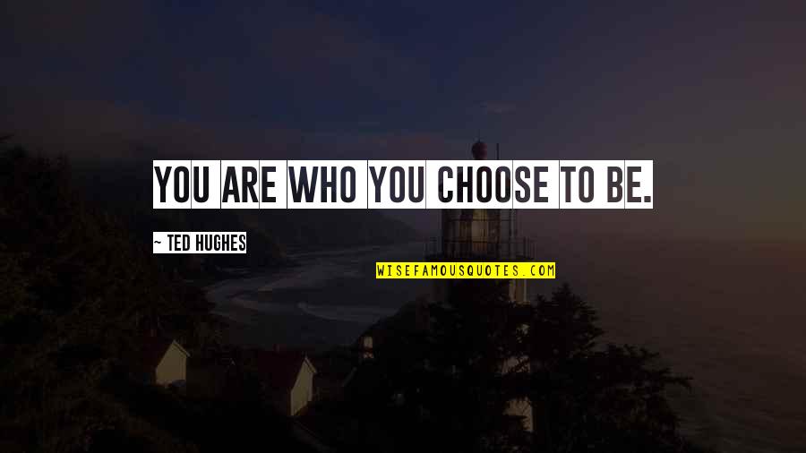 Uttered Crossword Quotes By Ted Hughes: You are who you choose to be.