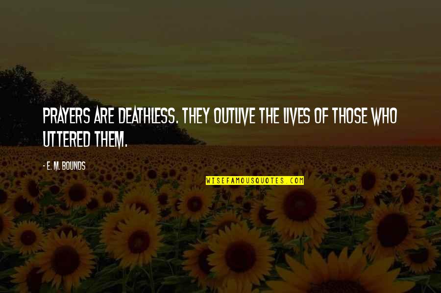 Uttered Quotes By E. M. Bounds: Prayers are deathless. They outlive the lives of