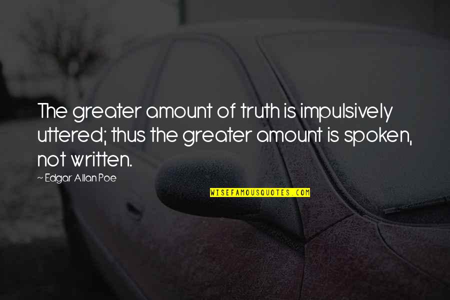Uttered Quotes By Edgar Allan Poe: The greater amount of truth is impulsively uttered;