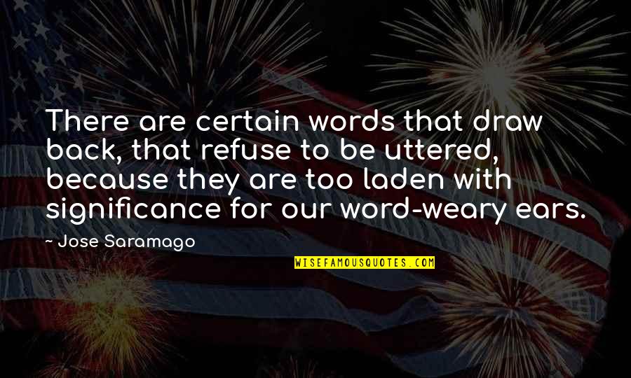 Uttered Quotes By Jose Saramago: There are certain words that draw back, that