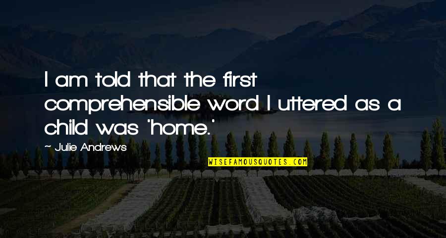 Uttered Quotes By Julie Andrews: I am told that the first comprehensible word
