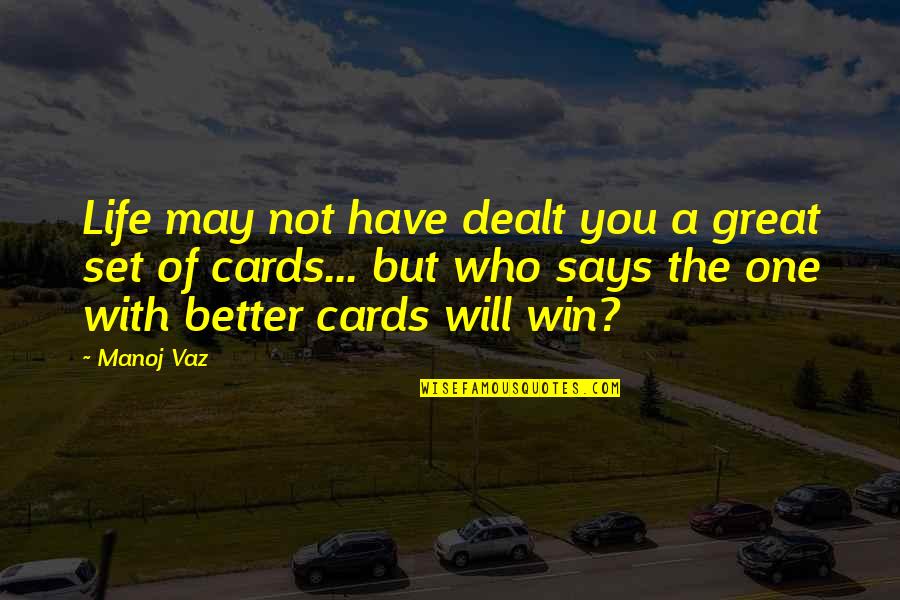 Utterer Library Quotes By Manoj Vaz: Life may not have dealt you a great