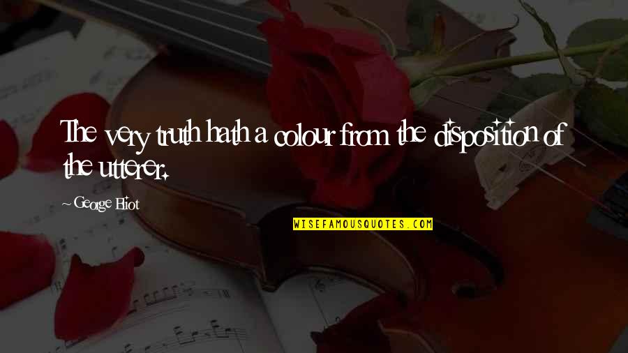 Utterer Quotes By George Eliot: The very truth hath a colour from the