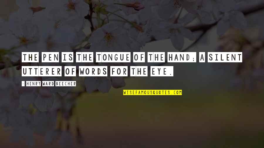 Utterer Quotes By Henry Ward Beecher: The pen is the tongue of the hand;