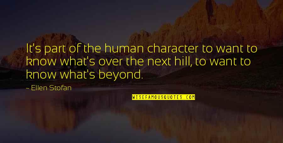 Utterers Quotes By Ellen Stofan: It's part of the human character to want