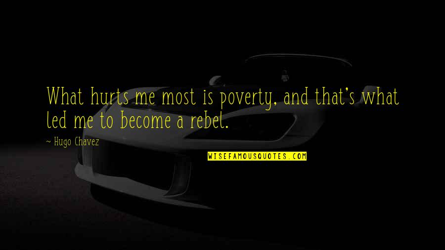 Utterers Quotes By Hugo Chavez: What hurts me most is poverty, and that's