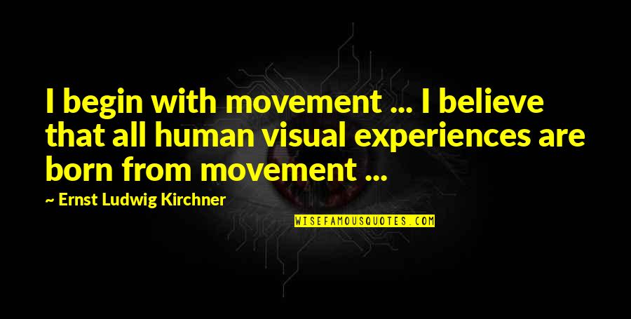 Utterest Quotes By Ernst Ludwig Kirchner: I begin with movement ... I believe that Utterest Quotes By Ernst Ludwig Kirchner: I begin with movement ... I believe that