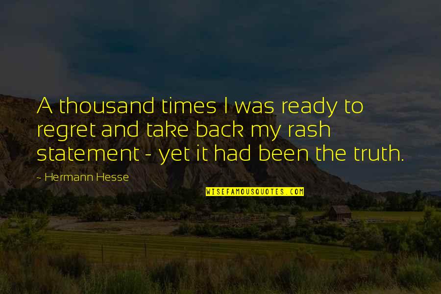 Utterest Quotes By Hermann Hesse: A thousand times I was ready to regret Utterest Quotes By Hermann Hesse: A thousand times I was ready to regret