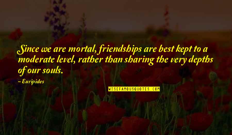 Uttering Quotes By Euripides: Since we are mortal, friendships are best kept