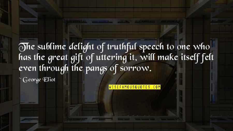 Uttering Quotes By George Eliot: The sublime delight of truthful speech to one Uttering Quotes By George Eliot: The sublime delight of truthful speech to one