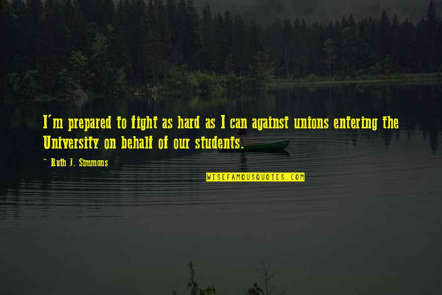 Uttering Quotes By Ruth J. Simmons: I'm prepared to fight as hard as I Uttering Quotes By Ruth J. Simmons: I'm prepared to fight as hard as I