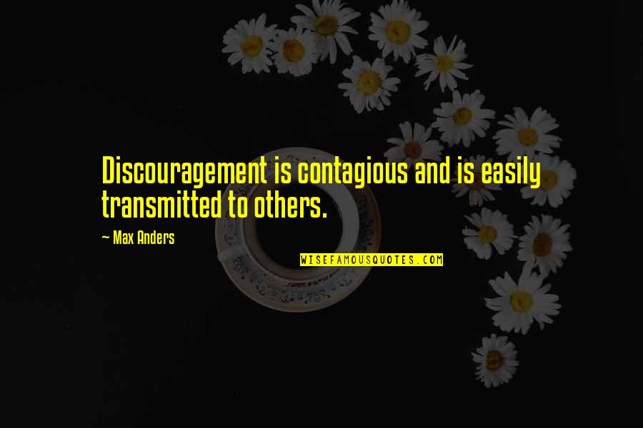 Uttering Synonyms Quotes By Max Anders: Discouragement is contagious and is easily transmitted to