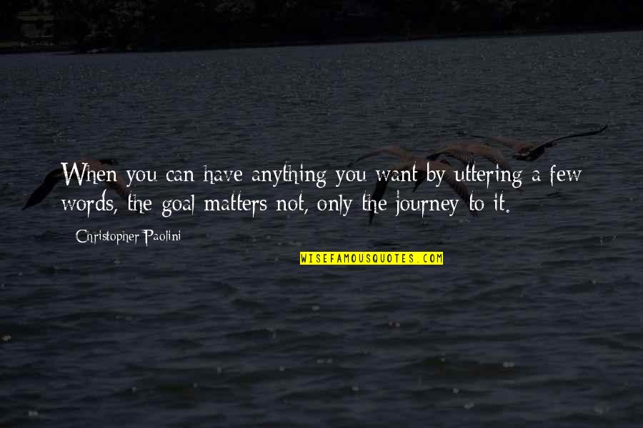 Uttering Words Quotes By Christopher Paolini: When you can have anything you want by