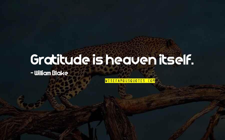 Utterings Quotes By William Blake: Gratitude is heaven itself.
