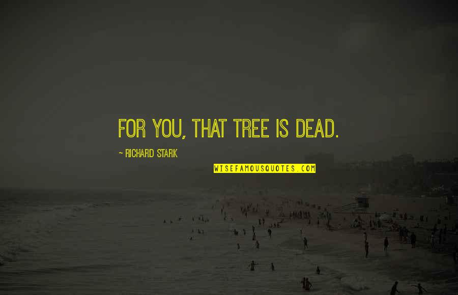 Utt'rest Quotes By Richard Stark: For you, that tree is dead.