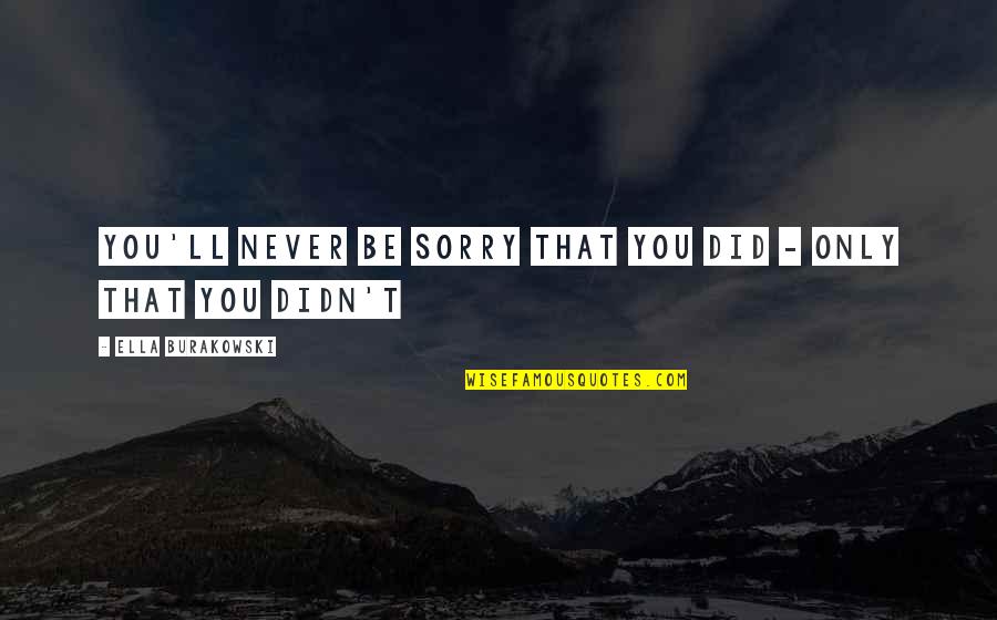 Utu Youtube Quotes By Ella Burakowski: You'll never be sorry that you did -