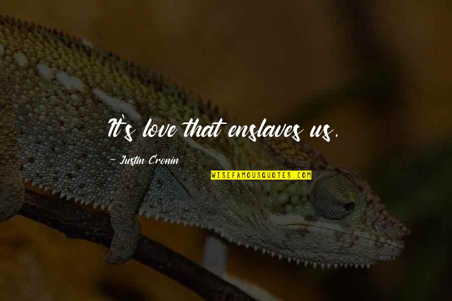 Utuhp1300 Quotes By Justin Cronin: It's love that enslaves us. Utuhp1300 Quotes By Justin Cronin: It's love that enslaves us.