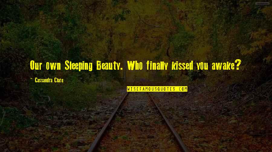 Utukulu Shalita Quotes By Cassandra Clare: Our own Sleeping Beauty. Who finally kissed you Utukulu Shalita Quotes By Cassandra Clare: Our own Sleeping Beauty. Who finally kissed you