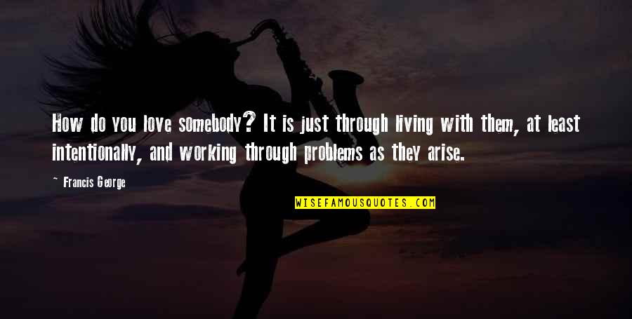 Utukulu Shalita Quotes By Francis George: How do you love somebody? It is just Utukulu Shalita Quotes By Francis George: How do you love somebody? It is just