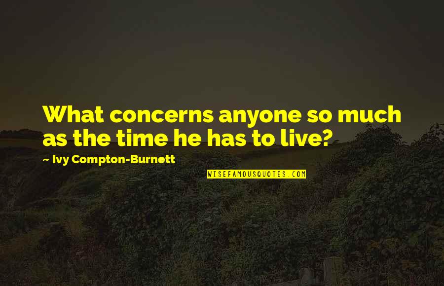 Utukulu Shalita Quotes By Ivy Compton-Burnett: What concerns anyone so much as the time Utukulu Shalita Quotes By Ivy Compton-Burnett: What concerns anyone so much as the time