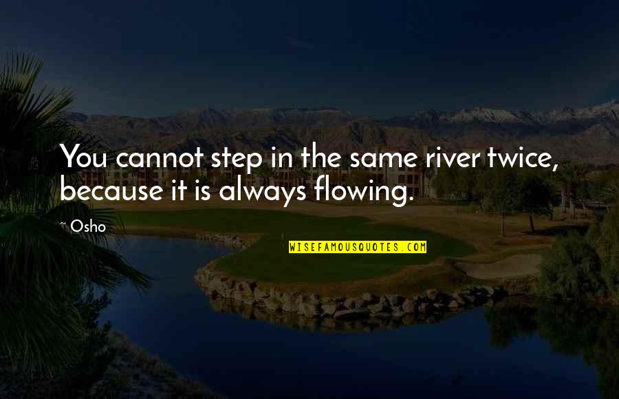 Utukulu Shalita Quotes By Osho: You cannot step in the same river twice,
