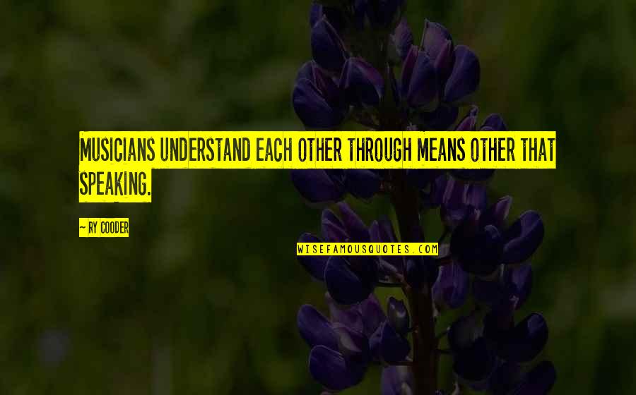 Utukulu Shalita Quotes By Ry Cooder: Musicians understand each other through means other that