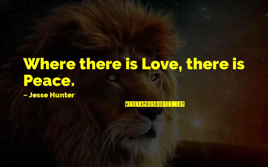 Utun Quotes By Jesse Hunter: Where there is Love, there is Peace.