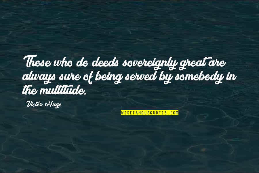 Utusan Quotes By Victor Hugo: Those who do deeds sovereignly great are always
