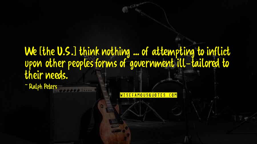 Utvarela Quotes By Ralph Peters: We [the U.S.] think nothing ... of attempting