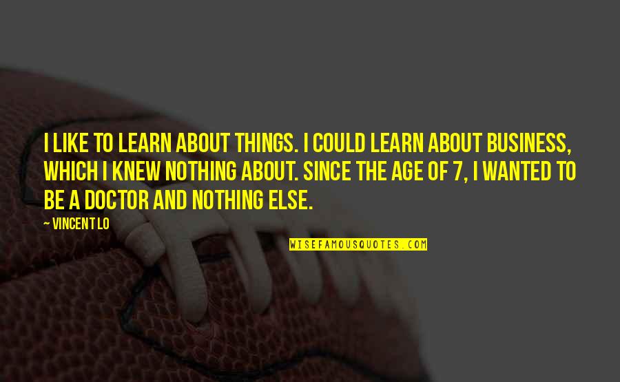 Utworzenie Quotes By Vincent Lo: I like to learn about things. I could