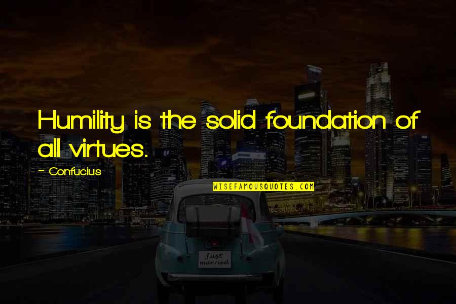Uuanaheim Quotes By Confucius: Humility is the solid foundation of all virtues. Uuanaheim Quotes By Confucius: Humility is the solid foundation of all virtues.