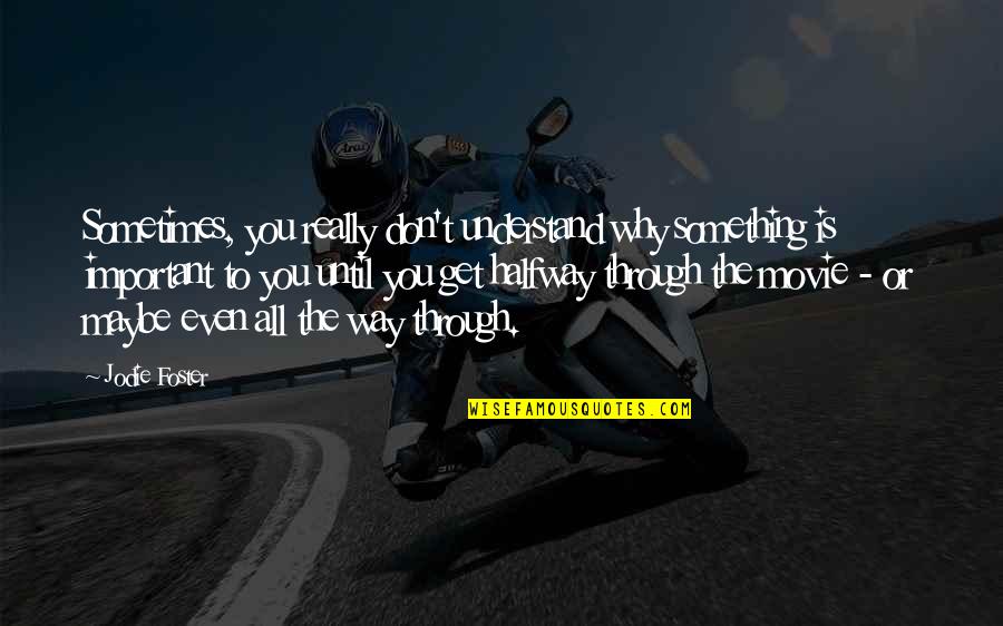 Uuanox Quotes By Jodie Foster: Sometimes, you really don't understand why something is Uuanox Quotes By Jodie Foster: Sometimes, you really don't understand why something is