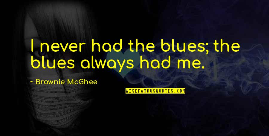 Uucub Quotes By Brownie McGhee: I never had the blues; the blues always