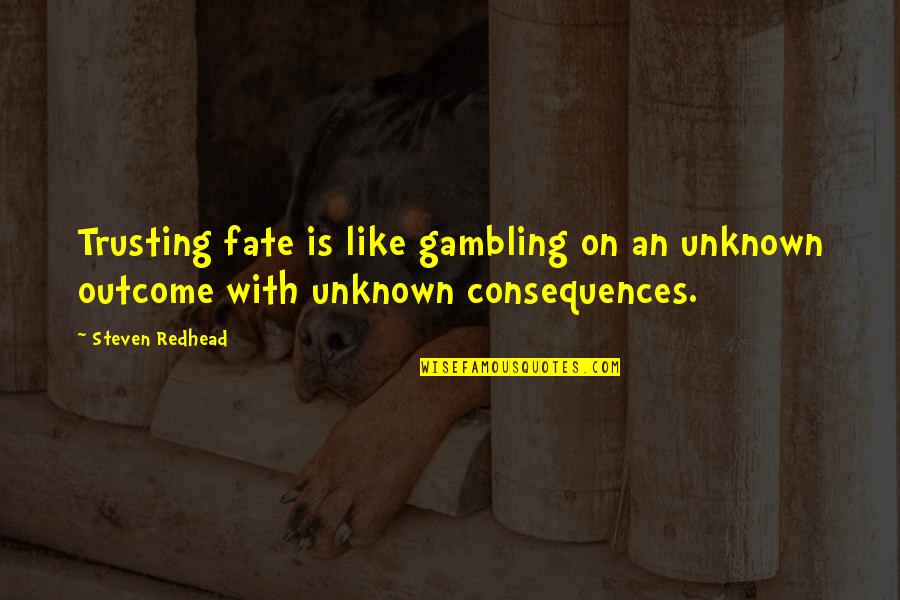 Uucucc Quotes By Steven Redhead: Trusting fate is like gambling on an unknown