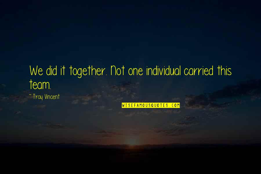 Uudenvuoden Quotes By Troy Vincent: We did it together. Not one individual carried Uudenvuoden Quotes By Troy Vincent: We did it together. Not one individual carried