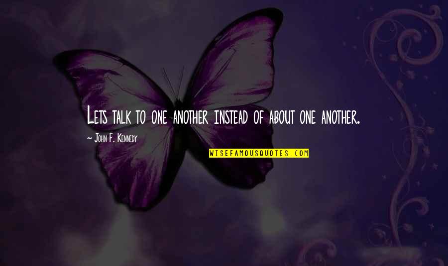 Uuds Quotes By John F. Kennedy: Lets talk to one another instead of about Uuds Quotes By John F. Kennedy: Lets talk to one another instead of about