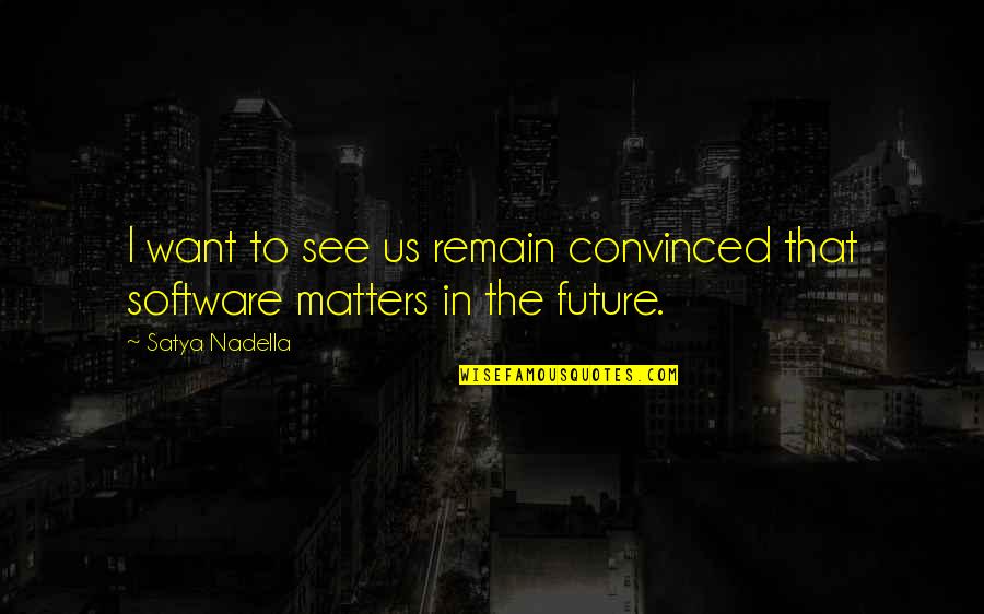 Uuds Quotes By Satya Nadella: I want to see us remain convinced that