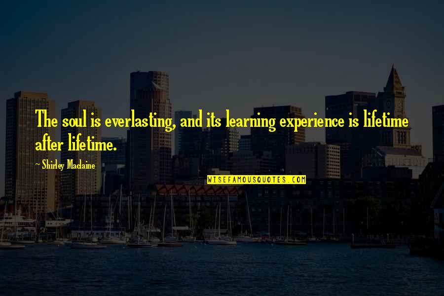 Uunomeister Quotes By Shirley Maclaine: The soul is everlasting, and its learning experience
