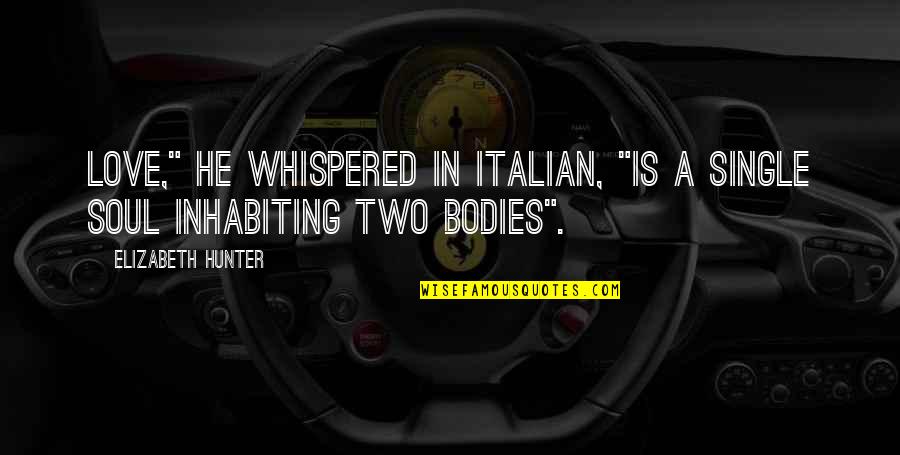 Uunona Quotes By Elizabeth Hunter: Love," he whispered in Italian, "is a single Uunona Quotes By Elizabeth Hunter: Love," he whispered in Italian, "is a single
