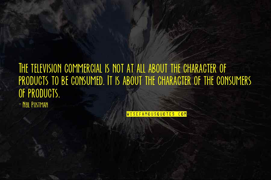 Uunona Quotes By Neil Postman: The television commercial is not at all about Uunona Quotes By Neil Postman: The television commercial is not at all about