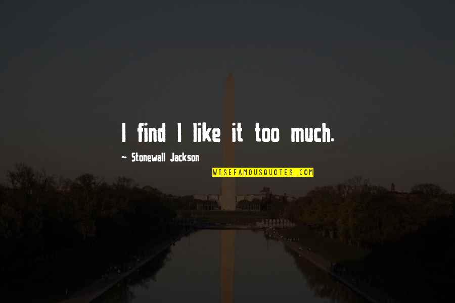 Uunona Quotes By Stonewall Jackson: I find I like it too much. Uunona Quotes By Stonewall Jackson: I find I like it too much.