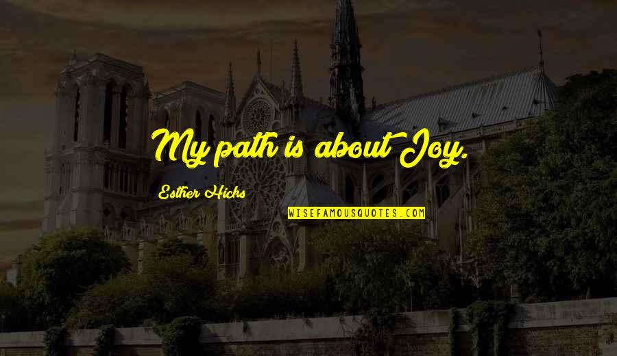 Uupoi Quotes By Esther Hicks: My path is about Joy. Uupoi Quotes By Esther Hicks: My path is about Joy.